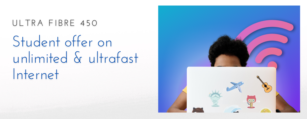Dark text on a pale grey background reads: “Ultra Fibre 450. Student offer on unlimited & ultrafast Internet.” Beside the text, a Black student with curly hair sits at a laptop. The laptop is covered in stickers, including an airplane and a guitar. The background is blue, with a pinky orange symbol of internet access.