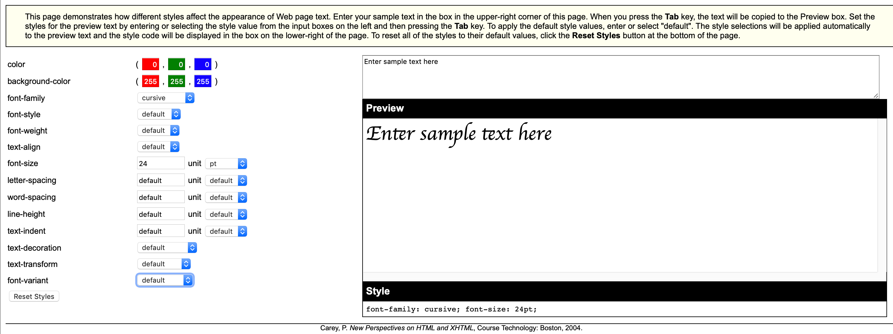 This page demonstrates how different styles affect the appearance of Web page text. Enter your sample text in the box in the upper-right corner of this page. When you press the Tab key, the text will be copied to the Preview box. Set the styles for the preview text by entering or selecting the style value from the input boxes on the left and then pressing the Tab key. To apply the default style values, enter or select "default". The style selections will be applied automatically to the preview text and the style code will be displayed in the box on the lower-right of the page. To reset all of the styles to their default values, click the Reset Styles button at the bottom of the page.