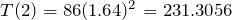 T(2)=86(1.64)^2=231.3056