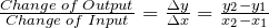 \frac{Change\;of\;Output}{Change\;of\;Input}=\frac{\Delta y}{\Delta x}=\frac{y_2-y_1}{ x_2-x_1}