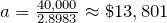 a=\frac{40,000}{2.8983}\approx\$13,801