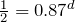 \frac{1}{2}=0.87^d