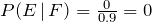 P(E\,|\, F)=\frac{0}{0.9}=0