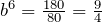 b^6=\frac{180}{80}=\frac{9}{4}