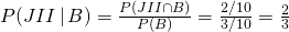 P(JII\,|\, B) = \frac{P(JII\cap B)}{P(B)} = \frac{2/10}{3/10} = \frac{2}{3}