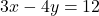 3x - 4y = 12