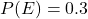 P(E)=0.3