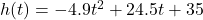 h(t)=-4.9t^2+24.5t+35