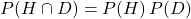 P(H\cap D) = P(H)\,P(D)