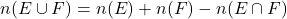 n(E\cup F)=n(E)+n(F)-n(E\cap F)