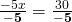 \frac{-5x}{\bf-5}=\frac{30}{\bf-5}