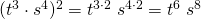 (t^3 \cdot s^4)^2=t^{3 \cdot 2}\;s^{4 \cdot 2}=t^6\;s^8