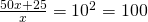 \frac{50x+25}{x}=10^2=100