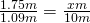 \frac{1.75m}{1.09m}=\frac{xm}{10m}