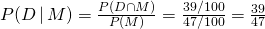 P(D\,|\, M)=\frac{P(D\cap M)}{P(M)}=\frac{39/100}{47/100}=\frac{39}{47}