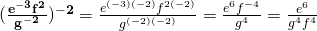 {\bf (\frac{e^{-3}f^2}{g^{-2}})^{-2}}=\frac{e^{(-3)(-2)}f^{2(-2)}}{g^{(-2)(-2)}}=\frac{e^6f^{-4}}{g^4}=\frac{e^6}{g^4f^4}