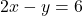 2x - y = 6