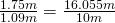 \frac{1.75m}{1.09m}=\frac{16.055m}{10m}