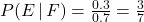 P(E\,|\, F)=\frac{0.3}{0.7}=\frac{3}{7}