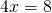 4x = 8