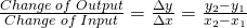 \frac{Change\;of\;Output}{Change\;of\;Input}=\frac{\Delta y}{\Delta x}=\frac{y_2-y_1}{ x_2-x_1}