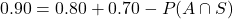 0.90=0.80+0.70-P(A\cap S)