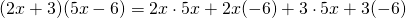 (2x + 3)(5x - 6)=2x \cdot 5x+2x(- 6)+3 \cdot 5x+3(-6)