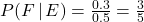 P(F\,|\, E)=\frac{0.3}{0.5}=\frac{3}{5}