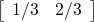 \left[\begin{array}{cc} 1/3 & 2/3\end{array}\right]