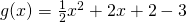 g(x)=\frac{1}{2}x^2+2x+2-3