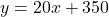 y = 20x + 350