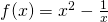 f(x)=x^2-\frac{1}{x}