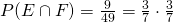 P(E\cap F)=\frac{9}{49}=\frac{3}{7}\cdot\frac{3}{7}