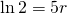 \ln2=5r