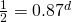 \frac{1}{2}=0.87^d