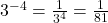 3^{-4}=\frac{1}{3^4}=\frac{1}{81}