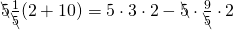 \bcancel{5}\frac{1}{\bcancel5}(2+10)=5 \cdot 3 \cdot 2-\bcancel{5} \cdot \frac{9}{\bcancel5} \cdot 2