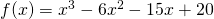 f(x)=x^3-6x^2-15x+20