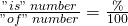 \frac{"is"\;number}{"of"\;number}=\frac{\%}{100}