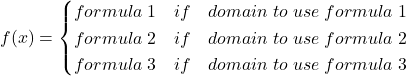 f(x)=\begin{cases}  formula\;1 \quad if \quad domain\;to\;use\;formula\;1\\  formula\;2 \quad if \quad domain\;to\;use\;formula\;2\\  formula\;3 \quad if \quad domain\;to\;use\;formula\;3\\  \end{cases}