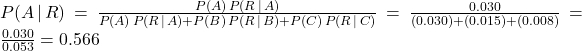 P(A\,|\, R) = \frac{P(A)\, P(R\,|\, A)}{P(A)\, P(R\,|\, A)+P(B)\, P(R\,|\, B)+P(C)\, P(R\,|\, C)} = \frac{0.030}{(0.030)+(0.015)+(0.008)} = \frac{0.030}{0.053} = 0.566