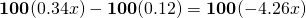 {\bf100}(0.34x) - {\bf100}(0.12) = {\bf100}(-4.26x)