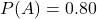 P(A)=0.80