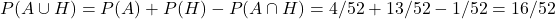 P(A\cup H)=P(A)+P(H)-P(A\cap H)=4/52+13/52-1/52=16/52