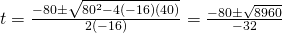 t=\frac{-80\pm\sqrt{80^2-4(-16)(40)}}{2(-16)}}=\frac{-80\pm\sqrt{8960}}{-32}