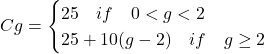 C{g}=\begin{cases}  25\quad if \quad 0 < g < 2\\  25+10(g-2) \quad if \quad g\ge2  \end{cases}