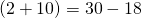 (2+10)=30-18