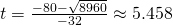 t=\frac{-80-\sqrt{8960}}{-32}\approx5.458