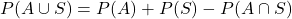 P(A\cup S)=P(A)+P(S)-P(A\cap S)