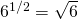 6^{1/2}=\sqrt{6}